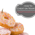 How To Cheat On Your Diet - Home Fitness