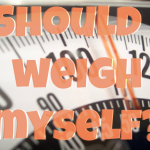 Should I Weigh Myself
