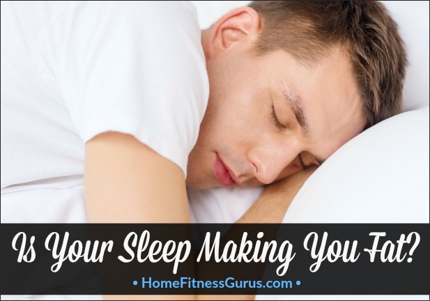 Is Sleep Making You Fat - Home Fitness Gurus